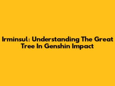 Irminsul: Understanding The Great Tree In Genshin Impact