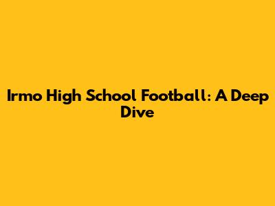 Irmo High School Football: A Deep Dive