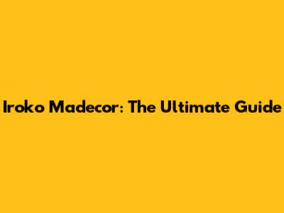 Iroko Madecor: The Ultimate Guide