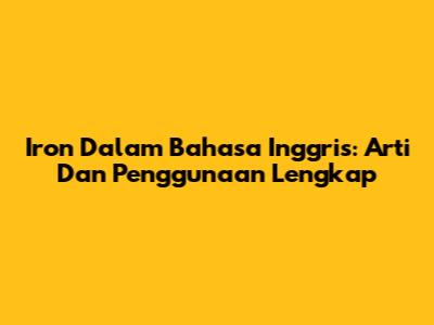 Iron Dalam Bahasa Inggris: Arti Dan Penggunaan Lengkap