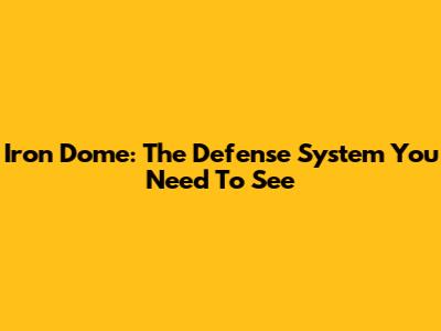 Iron Dome: The Defense System You Need To See