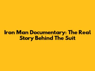 Iron Man Documentary: The Real Story Behind The Suit