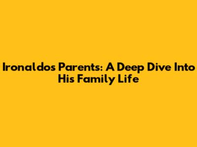 Ironaldo's Parents: A Deep Dive Into His Family Life