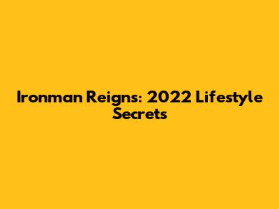 Ironman Reigns: 2022 Lifestyle Secrets