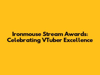 Ironmouse Stream Awards: Celebrating VTuber Excellence
