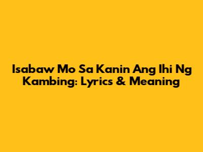 Isabaw Mo Sa Kanin Ang Ihi Ng Kambing: Lyrics & Meaning