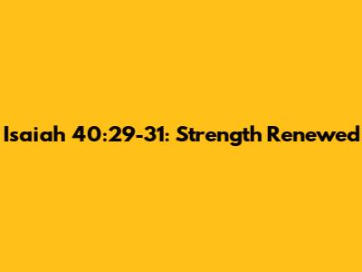 Isaiah 40:29-31: Strength Renewed