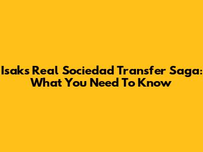 Isak's Real Sociedad Transfer Saga: What You Need To Know