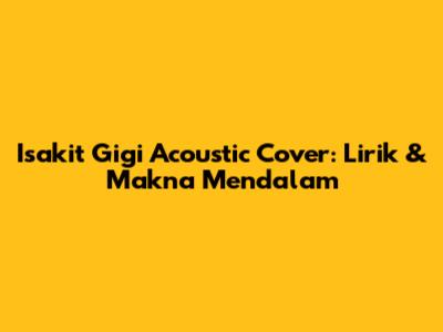 Isakit Gigi Acoustic Cover: Lirik & Makna Mendalam