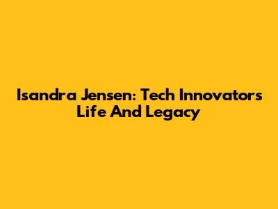 Isandra Jensen: Tech Innovator's Life And Legacy