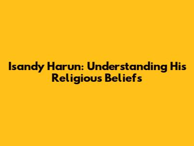 Isandy Harun: Understanding His Religious Beliefs