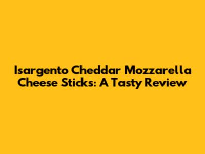 Isargento Cheddar Mozzarella Cheese Sticks: A Tasty Review