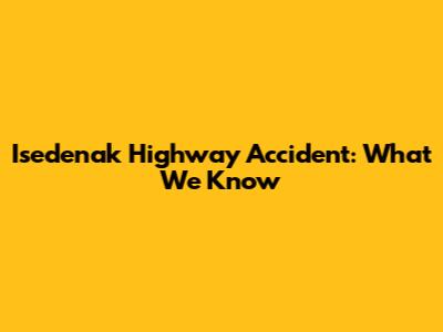 Isedenak Highway Accident: What We Know