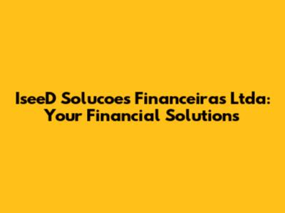 IseeD Solucoes Financeiras Ltda: Your Financial Solutions