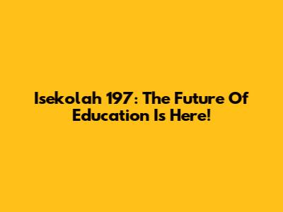 Isekolah 197: The Future Of Education Is Here!