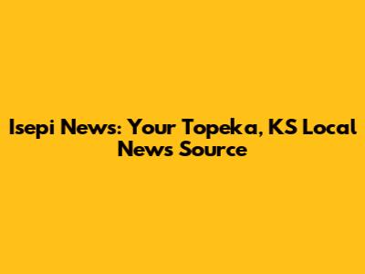 Isepi News: Your Topeka, KS Local News Source