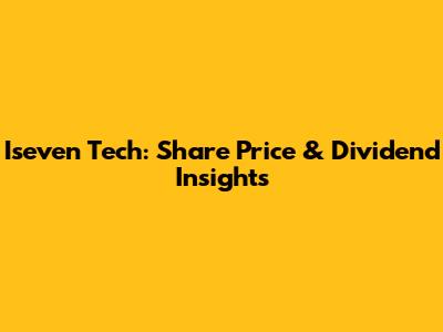 Iseven Tech: Share Price & Dividend Insights