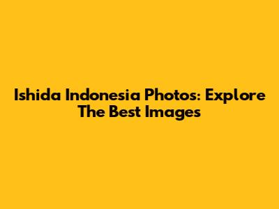 Ishida Indonesia Photos: Explore The Best Images