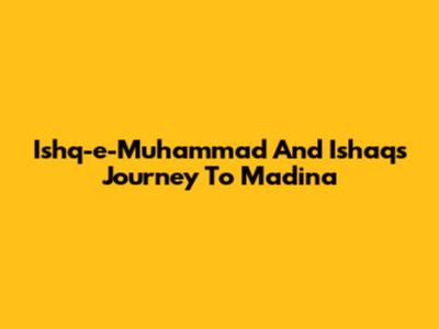 Ishq-e-Muhammad And Ishaq's Journey To Madina