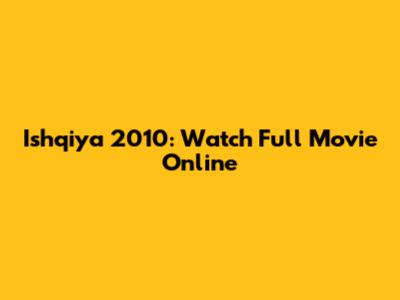 Ishqiya 2010: Watch Full Movie Online