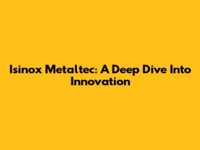 Isinox Metaltec: A Deep Dive Into Innovation