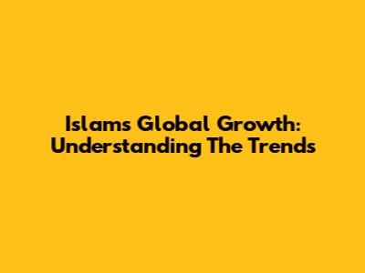 Islam's Global Growth: Understanding The Trends