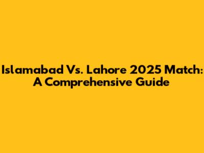 Islamabad Vs. Lahore 2025 Match: A Comprehensive Guide
