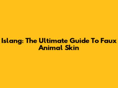 Islang: The Ultimate Guide To Faux Animal Skin