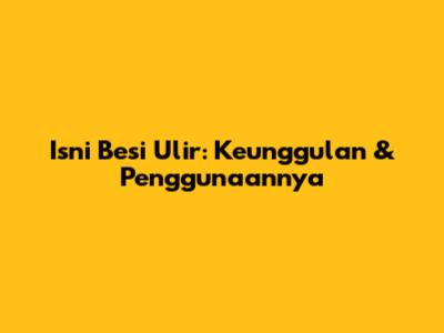 Isni Besi Ulir: Keunggulan & Penggunaannya