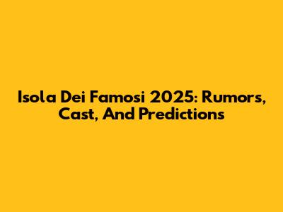 Isola Dei Famosi 2025: Rumors, Cast, And Predictions