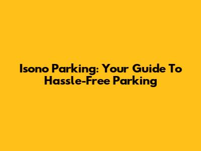 Isono Parking: Your Guide To Hassle-Free Parking