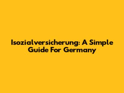 Isozialversicherung: A Simple Guide For Germany