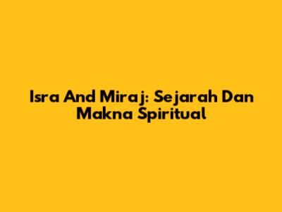 Isra And Mi'raj: Sejarah Dan Makna Spiritual