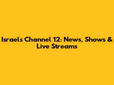 Israel's Channel 12: News, Shows & Live Streams