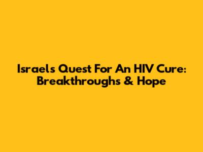 Israel's Quest For An HIV Cure: Breakthroughs & Hope