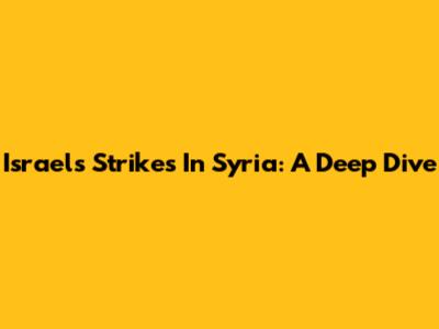 Israel's Strikes In Syria: A Deep Dive
