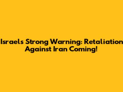 Israel's Strong Warning: Retaliation Against Iran Coming!