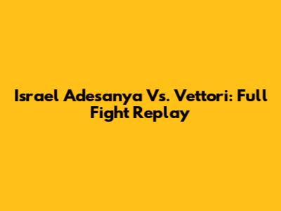 Israel Adesanya Vs. Vettori: Full Fight Replay