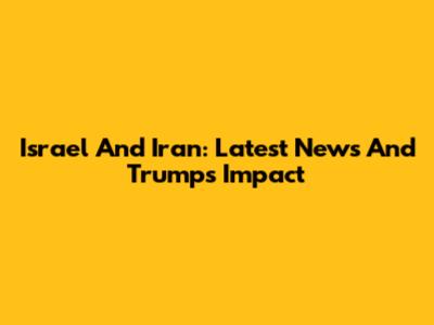 Israel And Iran: Latest News And Trump's Impact