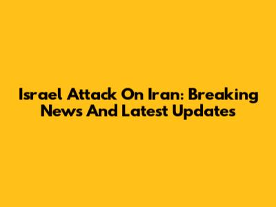 Israel Attack On Iran: Breaking News And Latest Updates