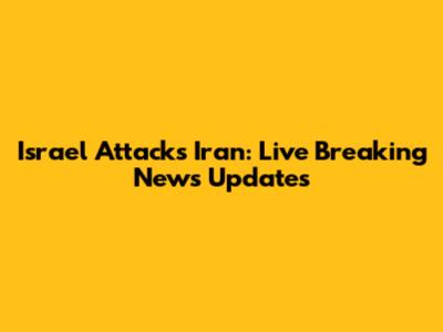 Israel Attacks Iran: Live Breaking News Updates