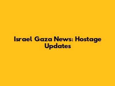 Israel Gaza News: Hostage Updates