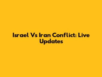 Israel Vs Iran Conflict: Live Updates