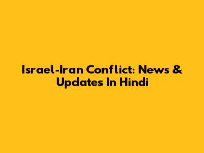 Israel-Iran Conflict: News & Updates In Hindi