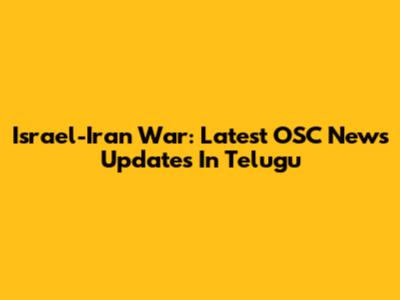 Israel-Iran War: Latest OSC News Updates In Telugu