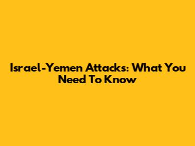Israel-Yemen Attacks: What You Need To Know