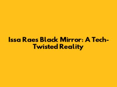 Issa Rae's Black Mirror: A Tech-Twisted Reality