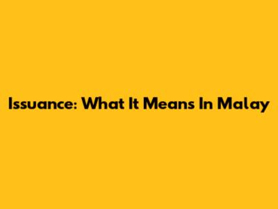 Issuance: What It Means In Malay