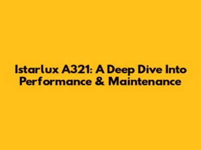 Istarlux A321: A Deep Dive Into Performance & Maintenance