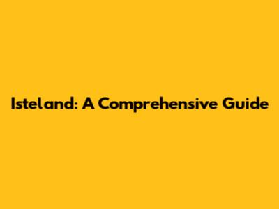 Isteland: A Comprehensive Guide